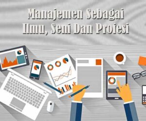 Pengertian Manajemen Sebagai Ilmu, Seni Dan Profesi