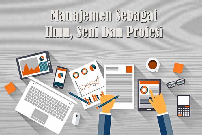 Pengertian Manajemen Sebagai Ilmu, Seni Dan Profesi