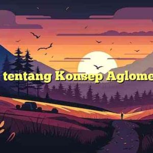 Arti tentang Konsep Aglomerasi