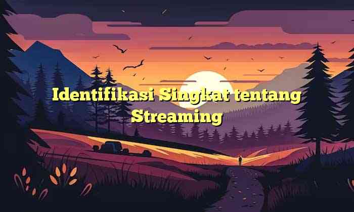 Identifikasi Singkat tentang Streaming