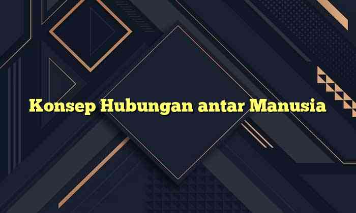 Konsep Hubungan antar Manusia