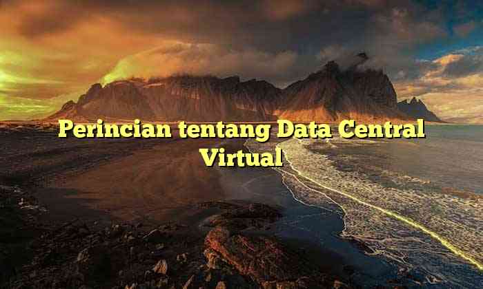 Perincian tentang Data Central Virtual